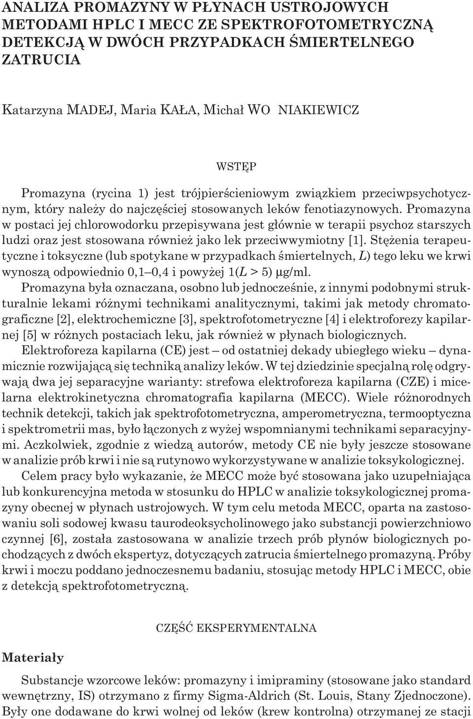 Promazyna w postaci jej chlorowodorku przepisywana jest g³ównie w terapii psychoz starszych ludzi oraz jest stosowana równie jako lek przeciwwymiotny [1].