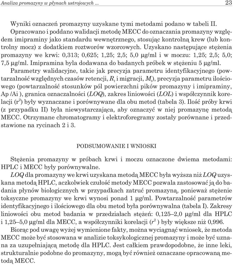 Uzyskano nastêpuj¹ce stê enia promazyny we krwi: 0,313; 0,625; 1,25; 2,5; 5,0 µg/ml i w moczu: 1,25; 2,5; 5,0; 7,5 µg/ml. Imipramina byla dodawana do badanych próbek w stê eniu 5 µg/ml.