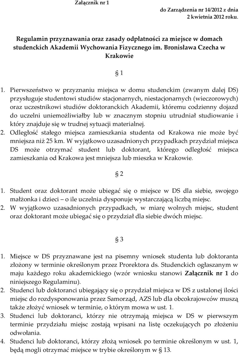 Pierwszeństwo w przyznaniu miejsca w domu studenckim (zwanym dalej DS) przysługuje studentowi studiów stacjonarnych, niestacjonarnych (wieczorowych) oraz uczestnikowi studiów doktoranckich Akademii,