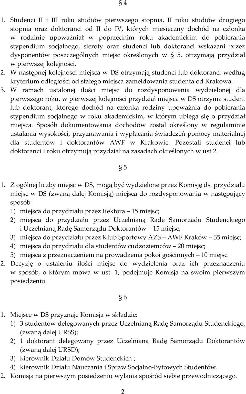 W następnej kolejności miejsca w DS otrzymają studenci lub doktoranci według kryterium odległości od stałego miejsca zameldowania studenta od Krakowa. 3.