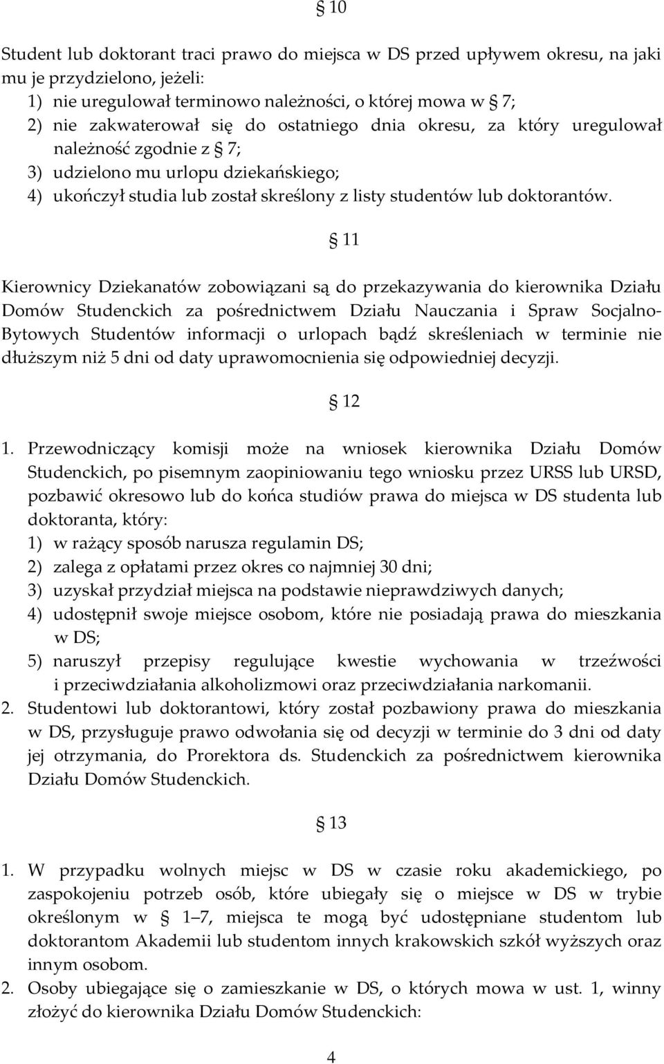 11 Kierownicy Dziekanatów zobowiązani są do przekazywania do kierownika Działu Domów Studenckich za pośrednictwem Działu Nauczania i Spraw Socjalno Bytowych Studentów informacji o urlopach bądź