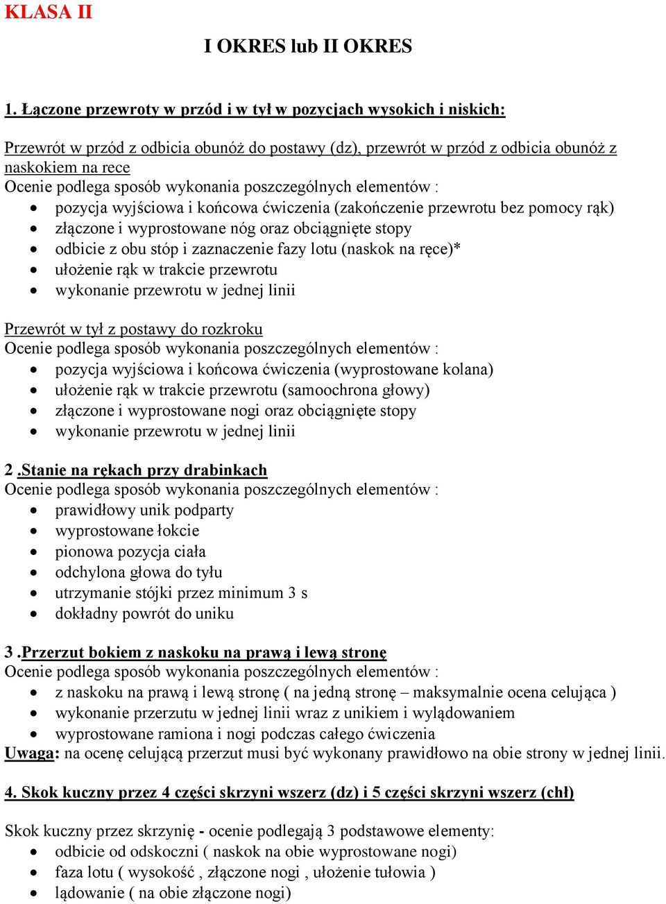 wykonania poszczególnych elementów : pozycja wyjściowa i końcowa ćwiczenia (zakończenie przewrotu bez pomocy rąk) złączone i wyprostowane nóg oraz obciągnięte stopy odbicie z obu stóp i zaznaczenie