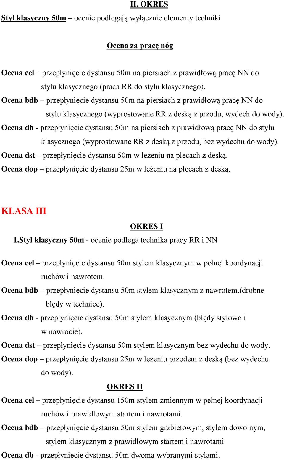 Ocena db - przepłynięcie dystansu 50m na piersiach z prawidłową pracę NN do stylu klasycznego (wyprostowane RR z deską z przodu, bez wydechu do wody).