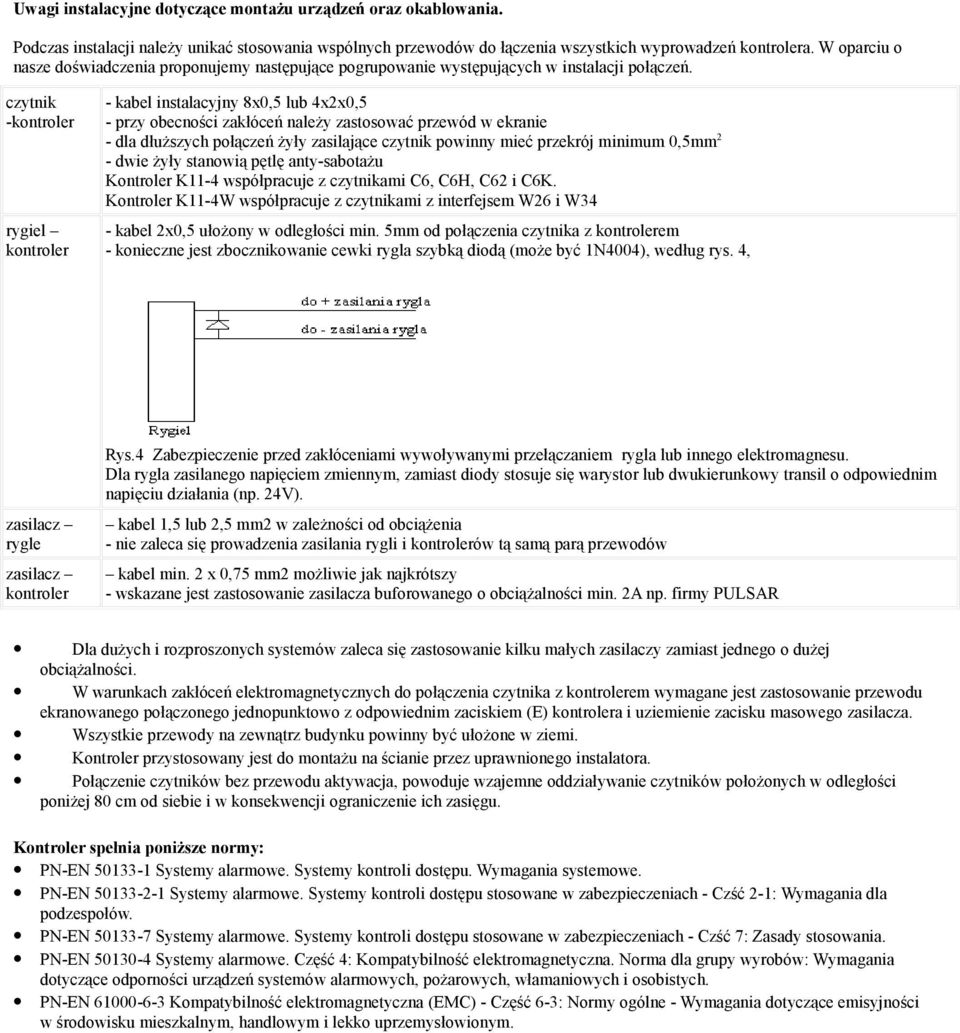 czytnik -kontroler rygiel kontroler - kabel instalacyjny 8x0,5 lub 4x2x0,5 - przy obecności zakłóceń należy zastosować przewód w ekranie - dla dłuższych połączeń żyły zasilające czytnik powinny mieć