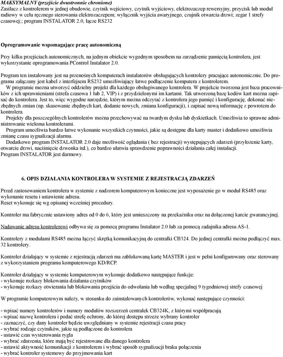 0, łącze RS232 Oprogramowanie wspomagające pracę autonomiczną Przy kilku przejściach autonomicznych, na jednym obiekcie wygodnym sposobem na zarządzenie pamięcią kontrolera, jest wykorzystanie