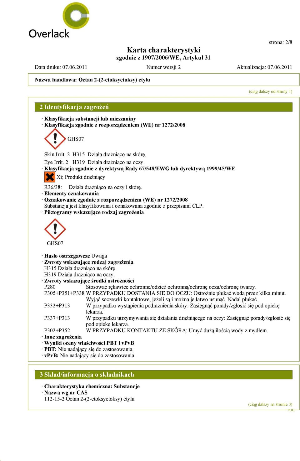 Klasyfikacja zgodnie z dyrektywą Rady 67/548/EWG lub dyrektywą 1999/45/WE Xi; Produkt drażniący R36/38: Działa drażniąco na oczy i skórę.