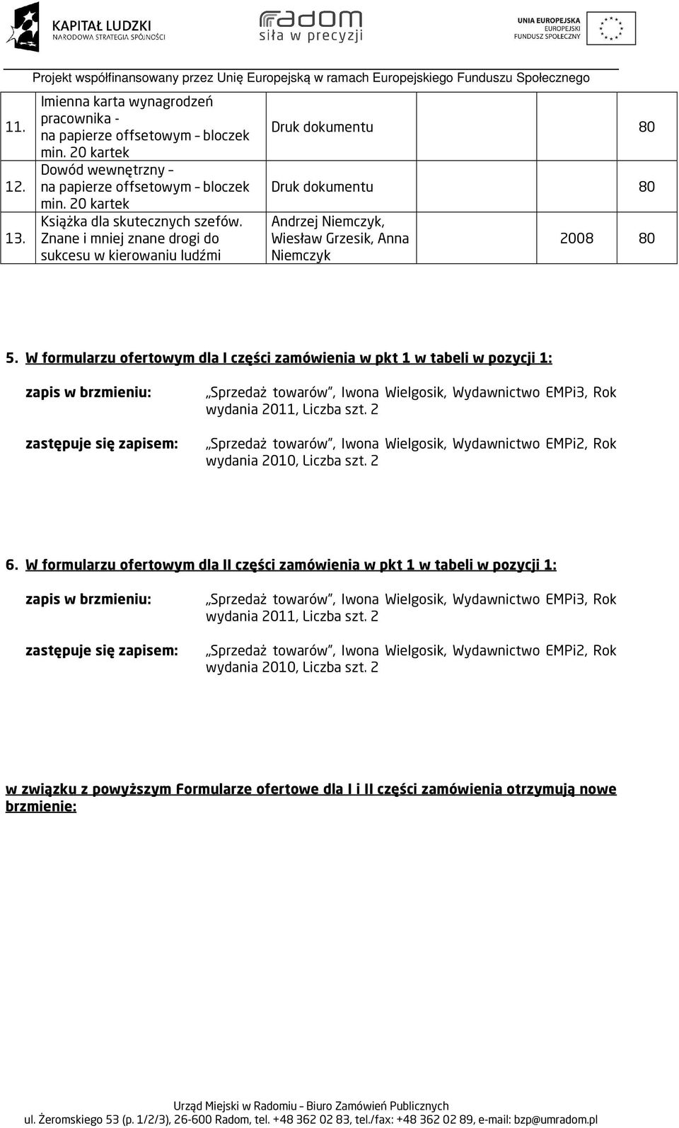 Znane i mniej znane drogi do sukcesu w kierowaniu ludźmi Druk dokumentu 80 Druk dokumentu 80 Andrzej Niemczyk, Wiesław Grzesik, Anna Niemczyk 2008 80 5.