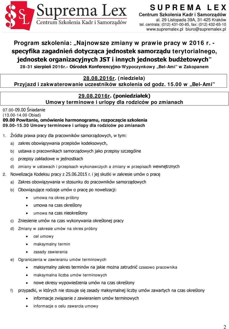 - Ośrodek Konferencyjno-Wypoczynkowy Bel-Ami w Zakopanem 28.08.2016r. (niedziela) Przyjazd i zakwaterowanie uczestników szkolenia od godz. 15.00 w Bel-Ami 29.08.2016r. (poniedziałek) Umowy terminowe i urlopy dla rodziców po zmianach 07.