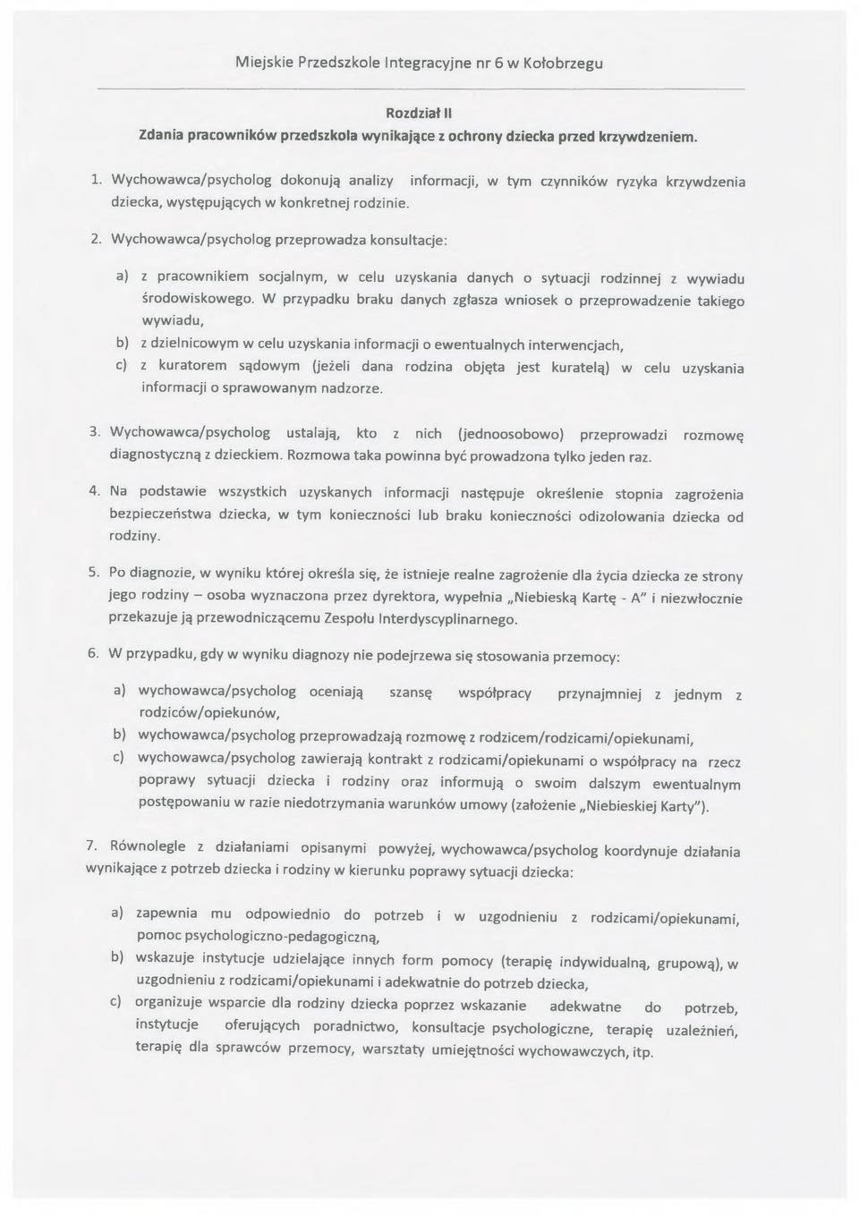 Wychowawca/psycholog przeprowadza konsultacje: a) z pracownikiem socjalnym, w celu uzyskania danych o sytuacji rodzinnej z wywiadu środowiskowego.