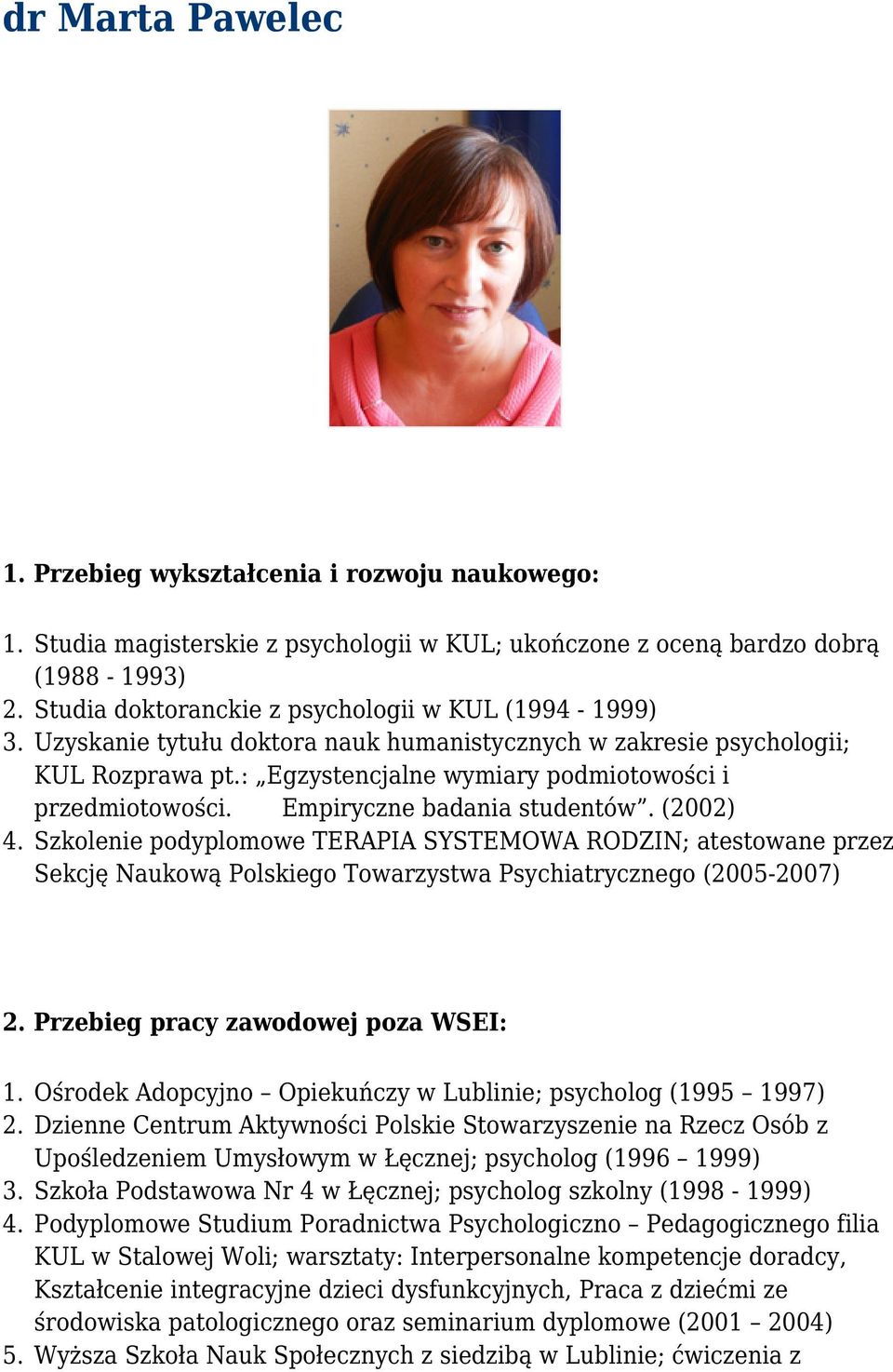 Empiryczne badania studentów. (2002) 4. Szkolenie podyplomowe TERAPIA SYSTEMOWA RODZIN; atestowane przez Sekcję Naukową Polskiego Towarzystwa Psychiatrycznego (2005-2007) 2.