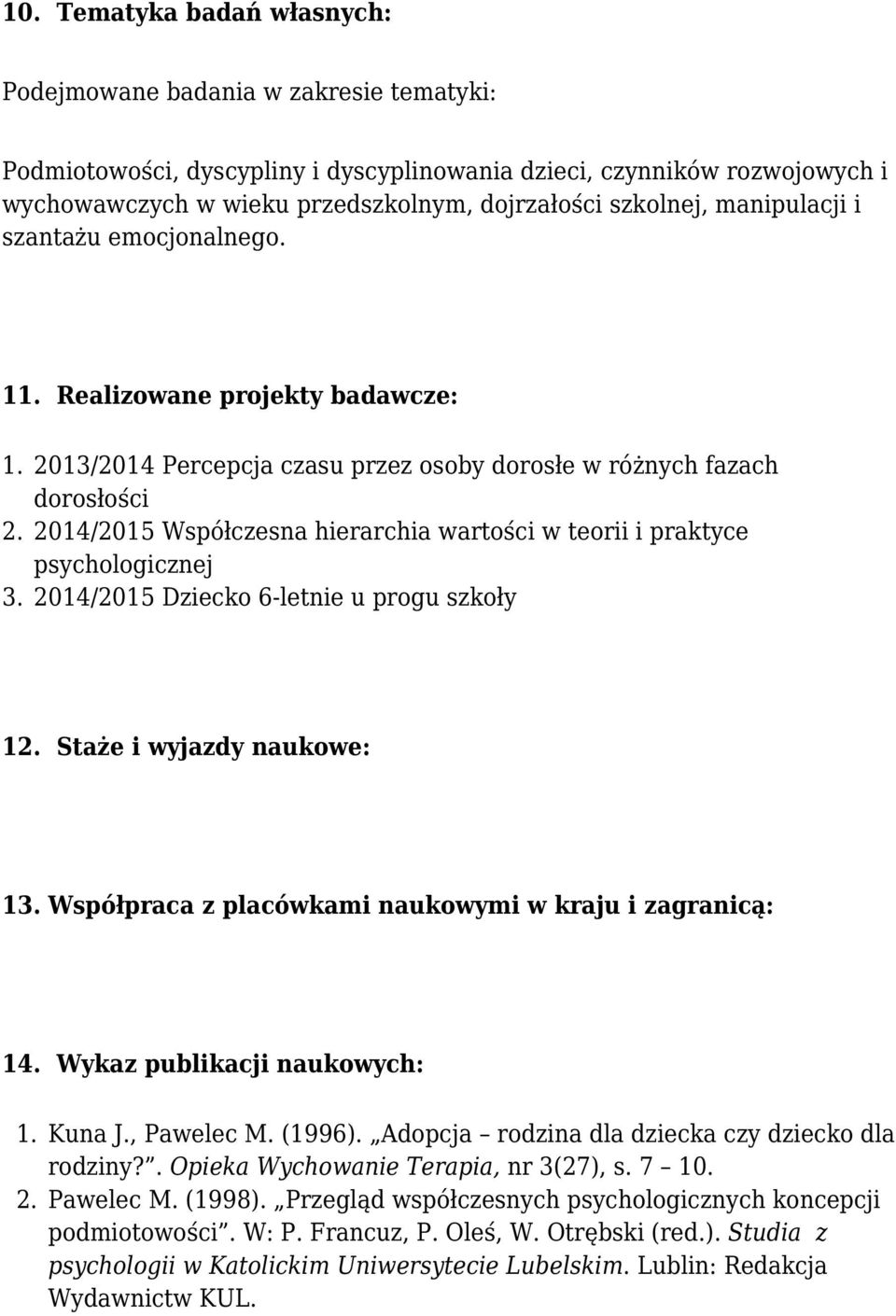 2014/2015 Współczesna hierarchia wartości w teorii i praktyce psychologicznej 3. 2014/2015 Dziecko 6-letnie u progu szkoły 12. Staże i wyjazdy naukowe: 13.