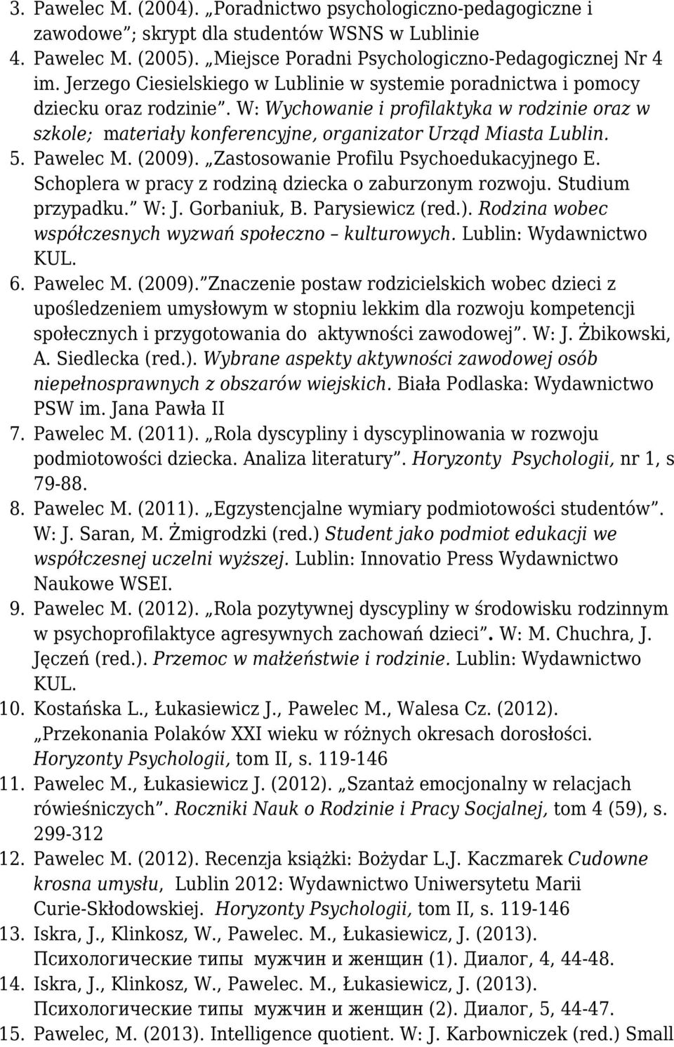 5. Pawelec M. (2009). Zastosowanie Profilu Psychoedukacyjnego E. Schoplera w pracy z rodziną dziecka o zaburzonym rozwoju. Studium przypadku. W: J. Gorbaniuk, B. Parysiewicz (red.). Rodzina wobec współczesnych wyzwań społeczno kulturowych.