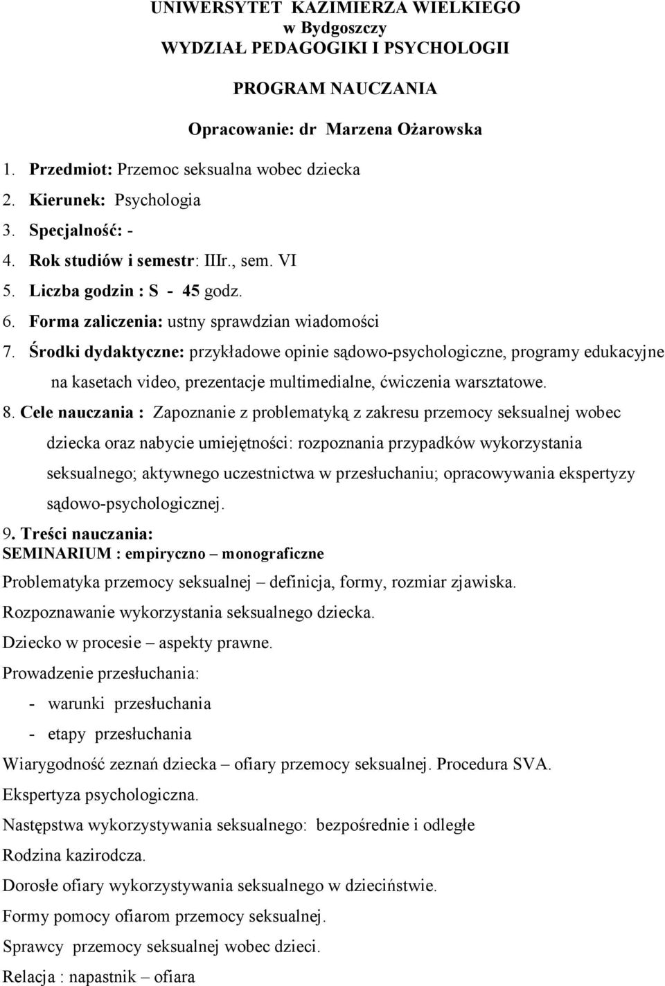 Środki dydaktyczne: przykładowe opinie sądowo-psychologiczne, programy edukacyjne na kasetach video, prezentacje multimedialne, ćwiczenia warsztatowe. 8.