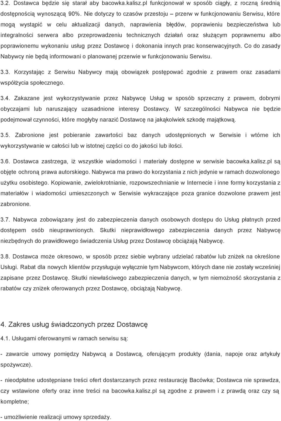 przeprowadzeniu technicznych działań oraz służącym poprawnemu albo poprawionemu wykonaniu usług przez Dostawcę i dokonania innych prac konserwacyjnych.