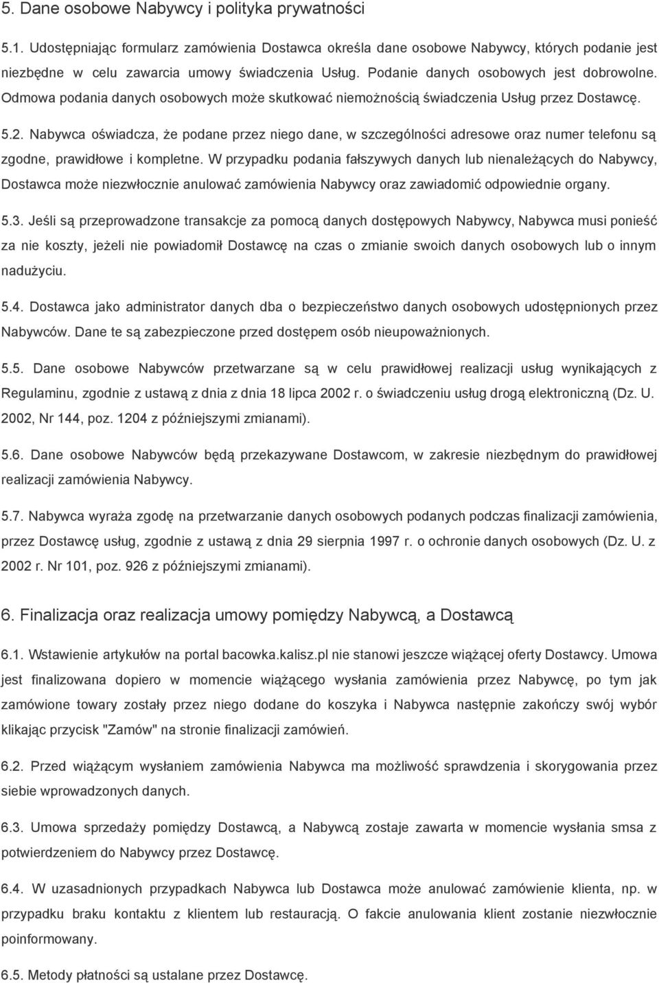 Nabywca oświadcza, że podane przez niego dane, w szczególności adresowe oraz numer telefonu są zgodne, prawidłowe i kompletne.