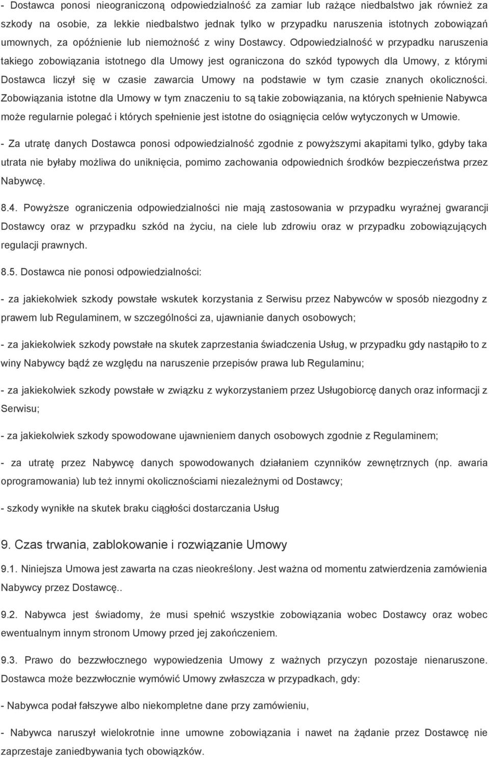 Odpowiedzialność w przypadku naruszenia takiego zobowiązania istotnego dla Umowy jest ograniczona do szkód typowych dla Umowy, z którymi Dostawca liczył się w czasie zawarcia Umowy na podstawie w tym