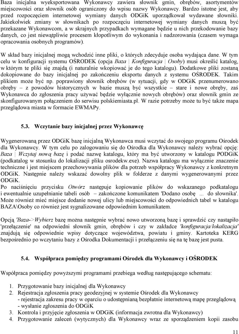 Jakiekolwiek zmiany w słownikach po rozpoczęciu internetowej wymiany danych muszą być przekazane Wykonawcom, a w skrajnych przypadkach wymagane będzie u nich przekodowanie bazy danych, co jest