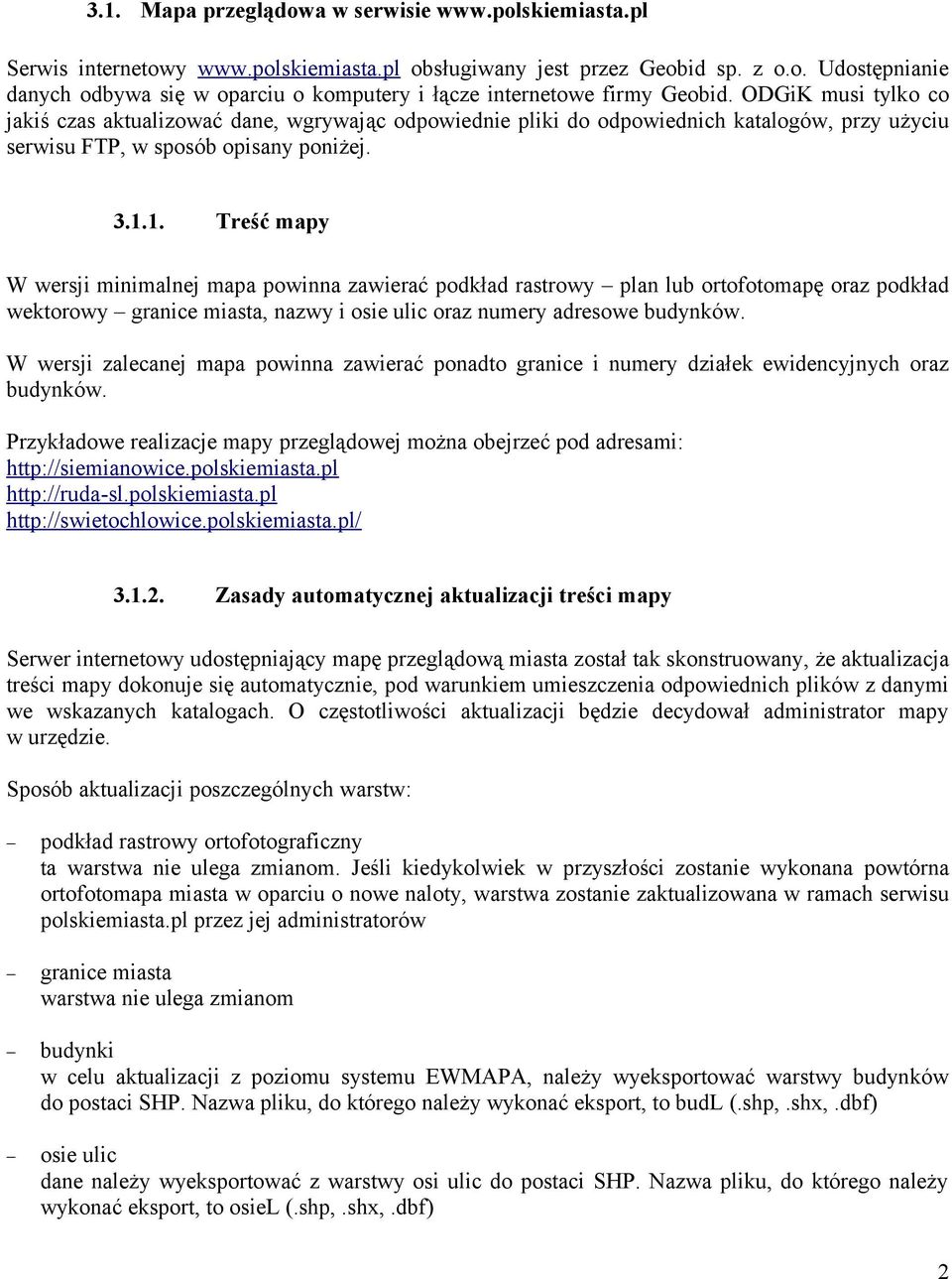 1. Treść mapy W wersji minimalnej mapa powinna zawierać podkład rastrowy plan lub ortofotomapę oraz podkład wektorowy granice miasta, nazwy i osie ulic oraz numery adresowe budynków.