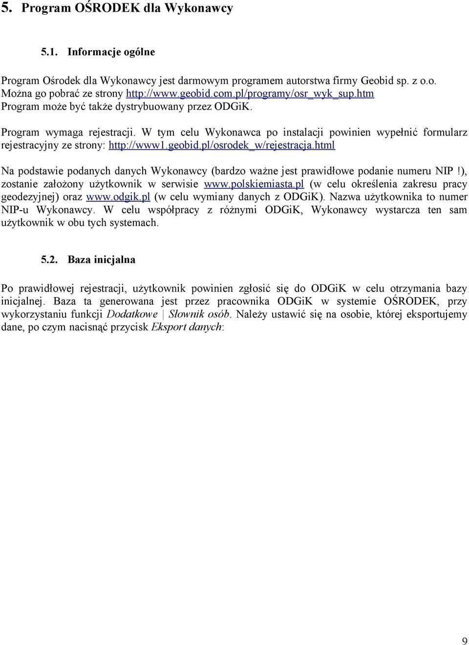 W tym celu Wykonawca po instalacji powinien wypełnić formularz rejestracyjny ze strony: http://www1.geobid.pl/osrodek_w/rejestracja.