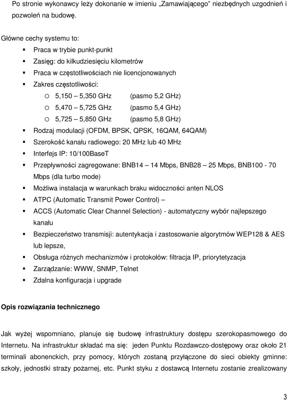 5,725 GHz (pasmo 5,4 GHz) 5,725 5,850 GHz (pasmo 5,8 GHz) Rodzaj modulacji (OFDM, BPSK, QPSK, 16QAM, 64QAM) Szerokość kanału radiowego: 20 MHz lub 40 MHz Interfejs IP: 10/100BaseT Przepływności