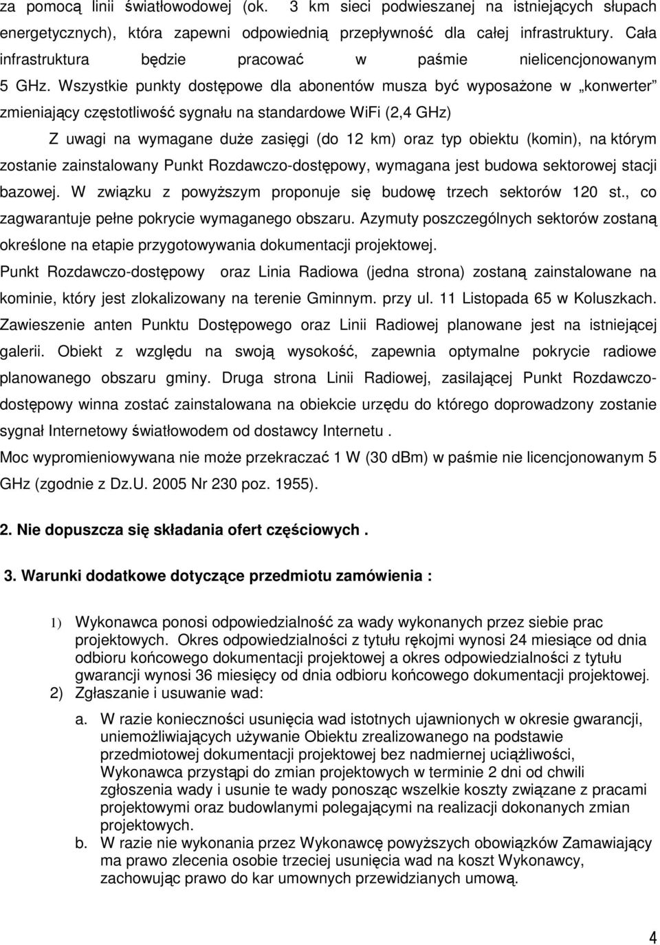 Wszystkie punkty dostępowe dla abonentów musza być wyposażone w konwerter zmieniający częstotliwość sygnału na standardowe WiFi (2,4 GHz) Z uwagi na wymagane duże zasięgi (do 12 km) oraz typ obiektu