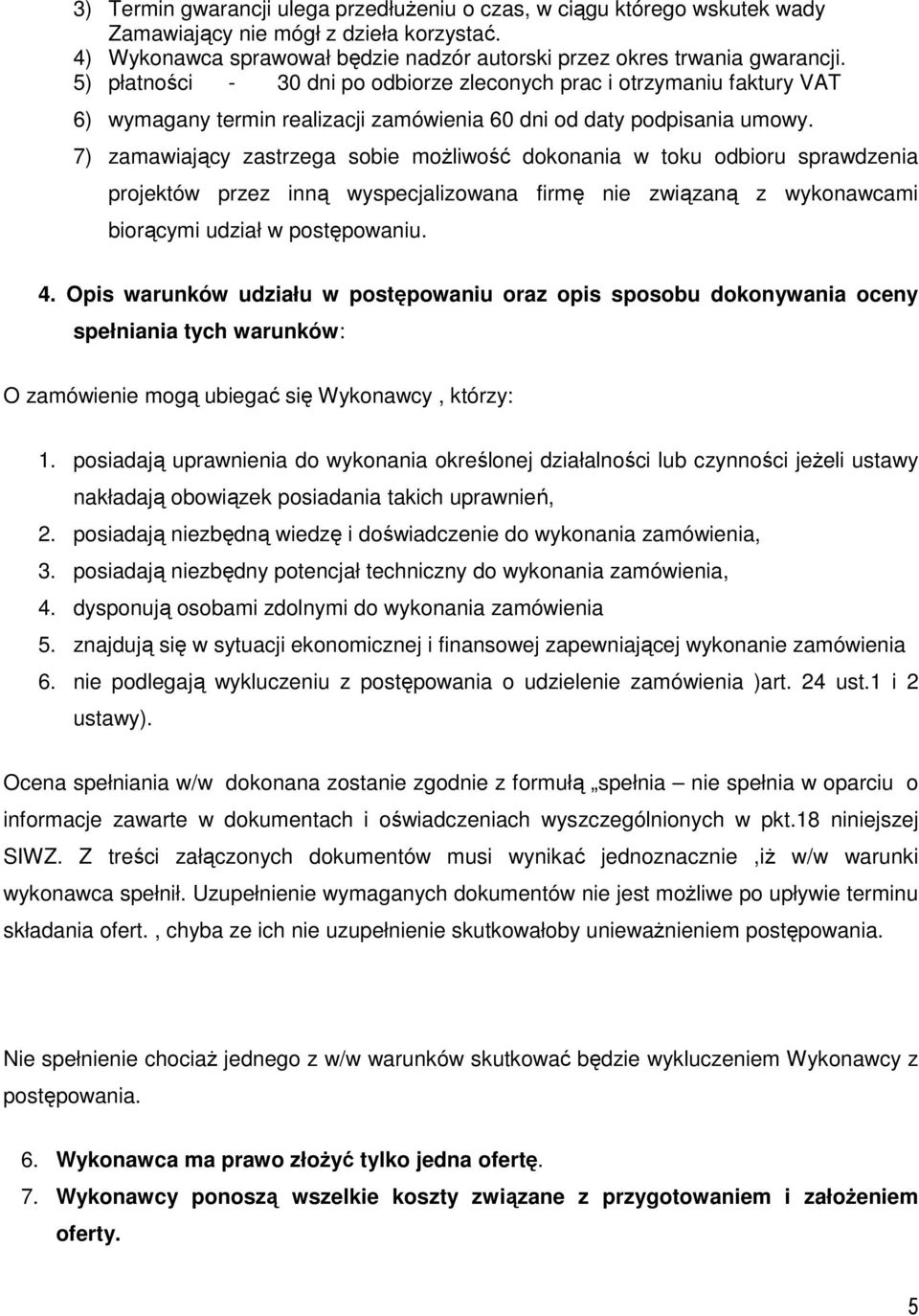 7) zamawiający zastrzega sobie możliwość dokonania w toku odbioru sprawdzenia projektów przez inną wyspecjalizowana firmę nie związaną z wykonawcami biorącymi udział w postępowaniu. 4.