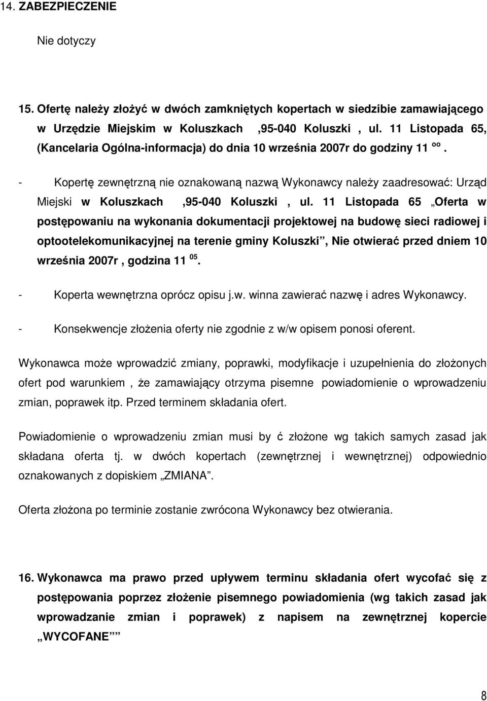 - Kopertę zewnętrzną nie oznakowaną nazwą Wykonawcy należy zaadresować: Urząd Miejski w Koluszkach,95-040 Koluszki, ul.