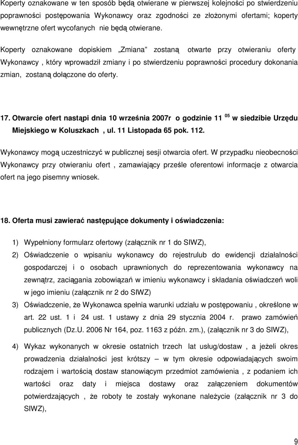 Koperty oznakowane dopiskiem Zmiana zostaną otwarte przy otwieraniu oferty Wykonawcy, który wprowadził zmiany i po stwierdzeniu poprawności procedury dokonania zmian, zostaną dołączone do oferty. 17.