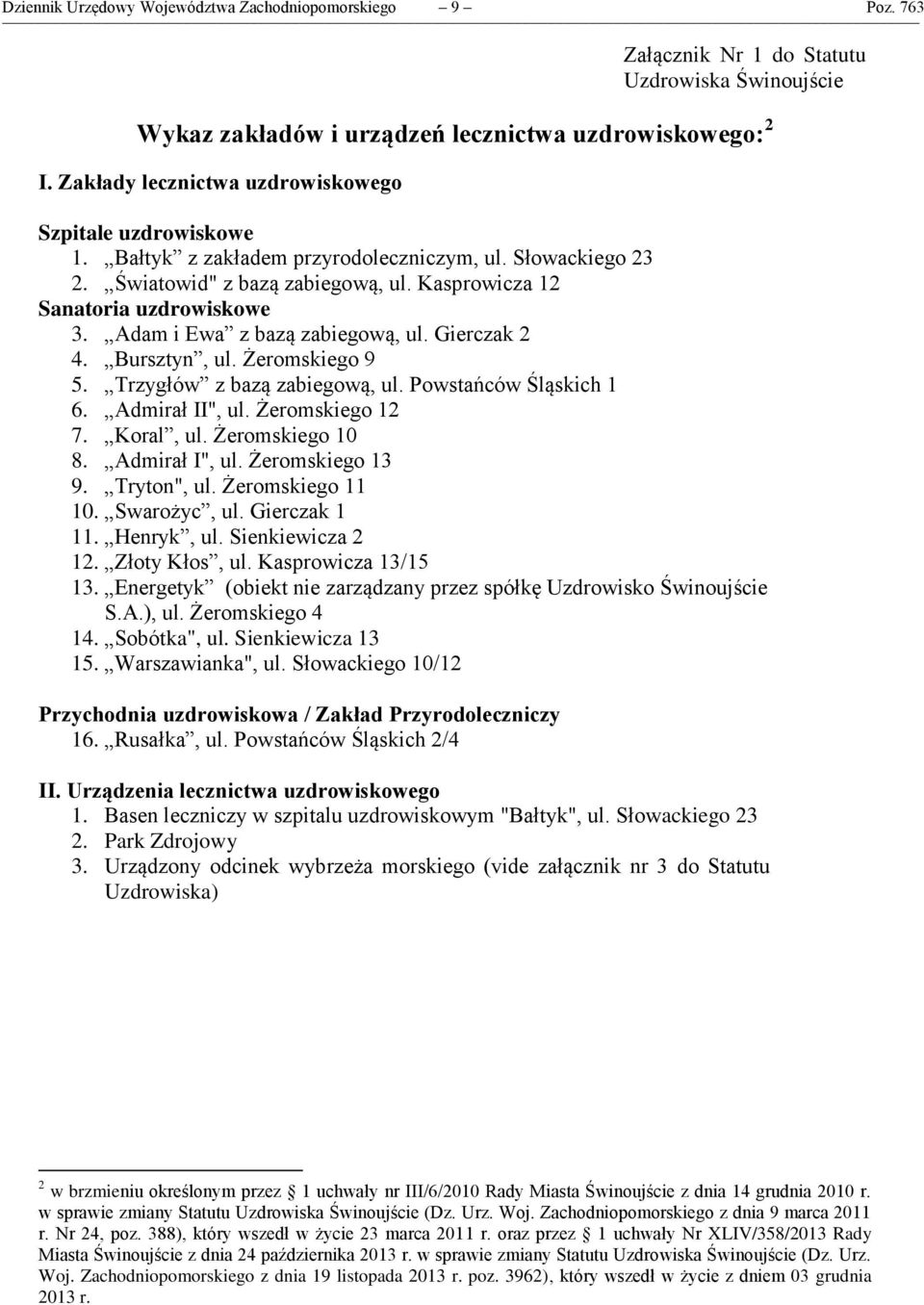 Adam i Ewa z bazą zabiegową, ul. Gierczak 2 4. Bursztyn, ul. Żeromskiego 9 5. Trzygłów z bazą zabiegową, ul. Powstańców Śląskich 1 6. Admirał II", ul. Żeromskiego 12 7. Koral, ul. Żeromskiego 10 8.