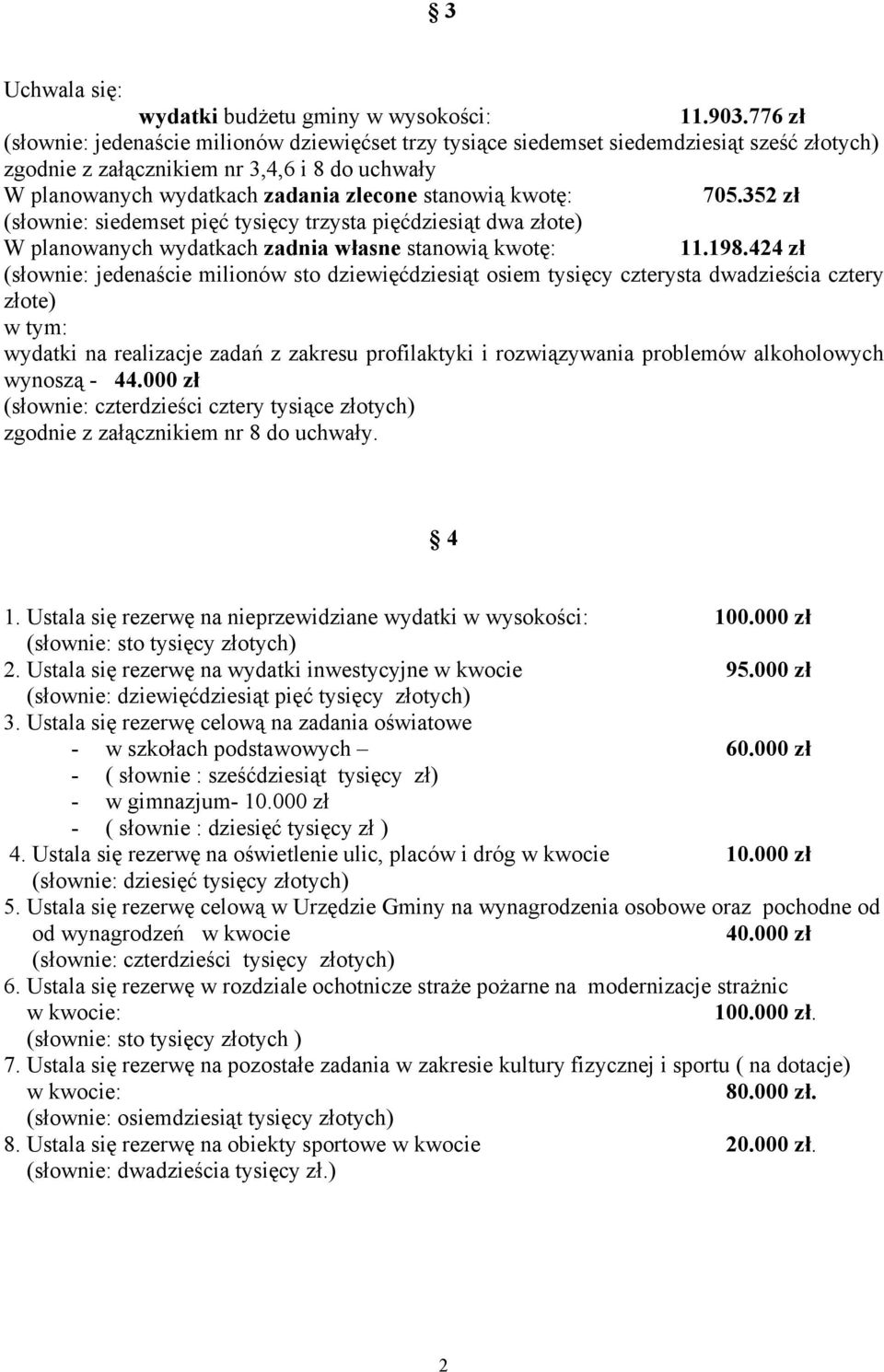 kwotę: 705.352 zł (słownie: siedemset pięć tysięcy trzysta pięćdziesiąt dwa złote) W planowanych wydatkach zadnia własne stanowią kwotę: 11.198.