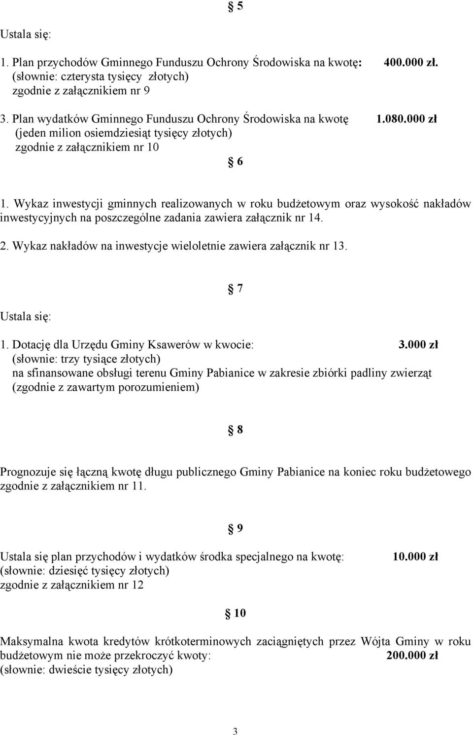 Wykaz inwestycji gminnych realizowanych w roku budżetowym oraz wysokość nakładów inwestycyjnych na poszczególne zadania zawiera załącznik nr 14. 2.