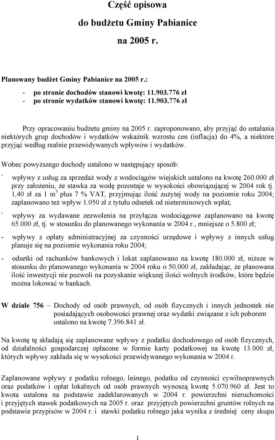 Wobec powyższego dochody ustalono w następujący sposób: wpływy z usług za sprzedaż wody z wodociągów wiejskich ustalono na kwotę 260.