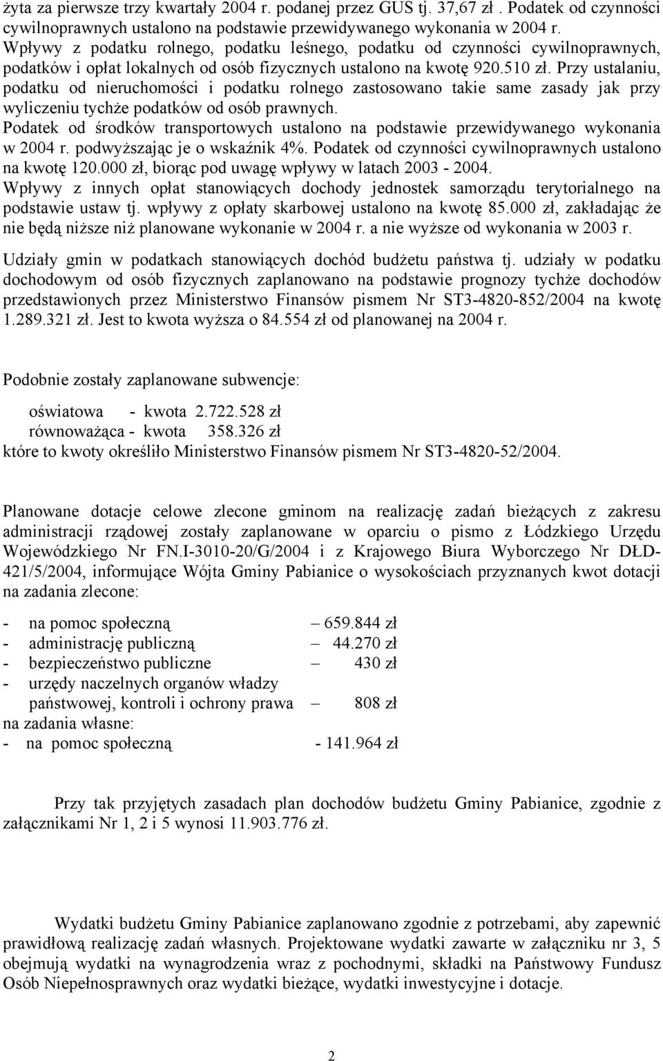 Przy ustalaniu, podatku od nieruchomości i podatku rolnego zastosowano takie same zasady jak przy wyliczeniu tychże podatków od osób prawnych.