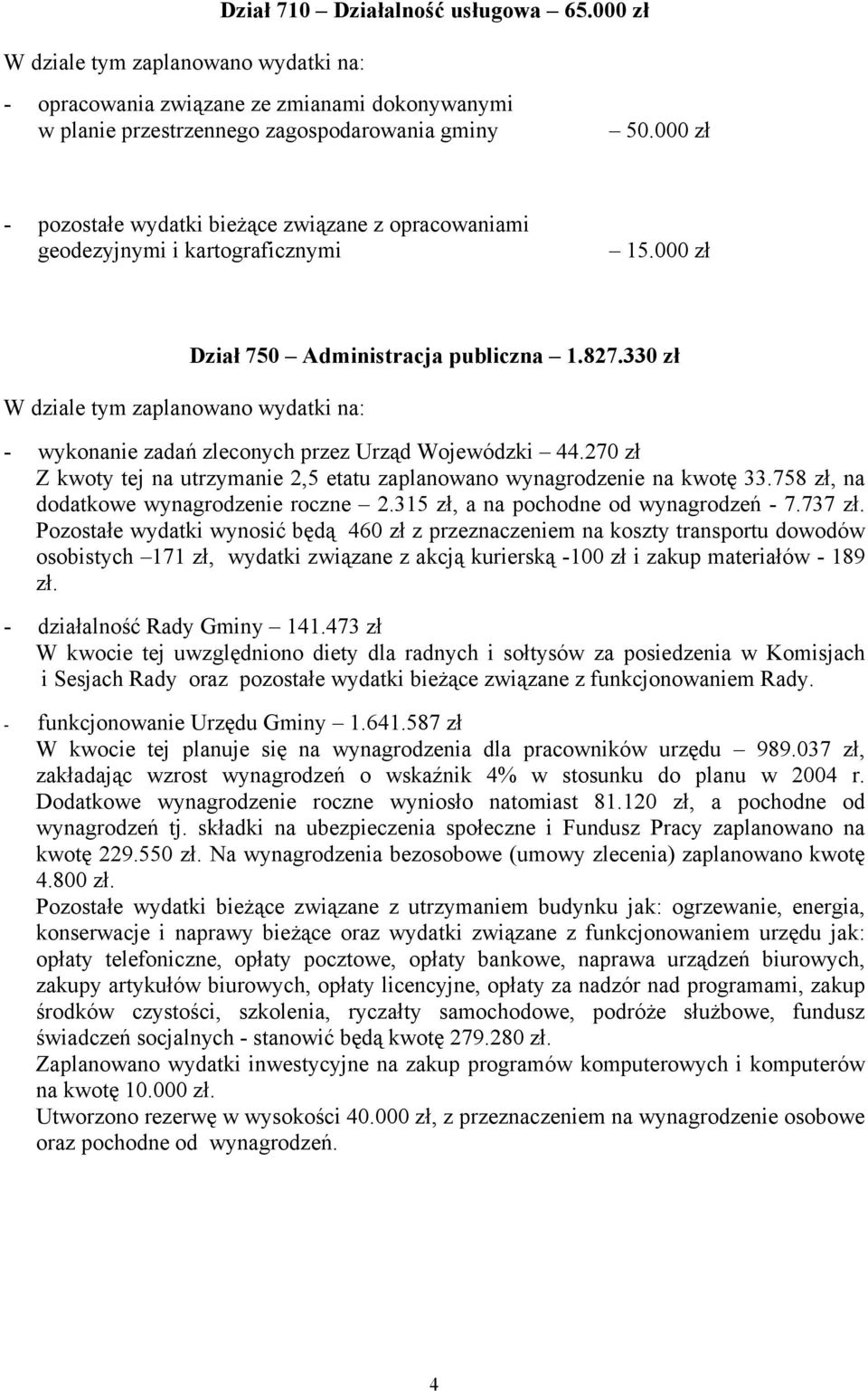 330 zł wykonanie zadań zleconych przez Urząd Wojewódzki 44.270 zł Z kwoty tej na utrzymanie 2,5 etatu zaplanowano wynagrodzenie na kwotę 33.758 zł, na dodatkowe wynagrodzenie roczne 2.