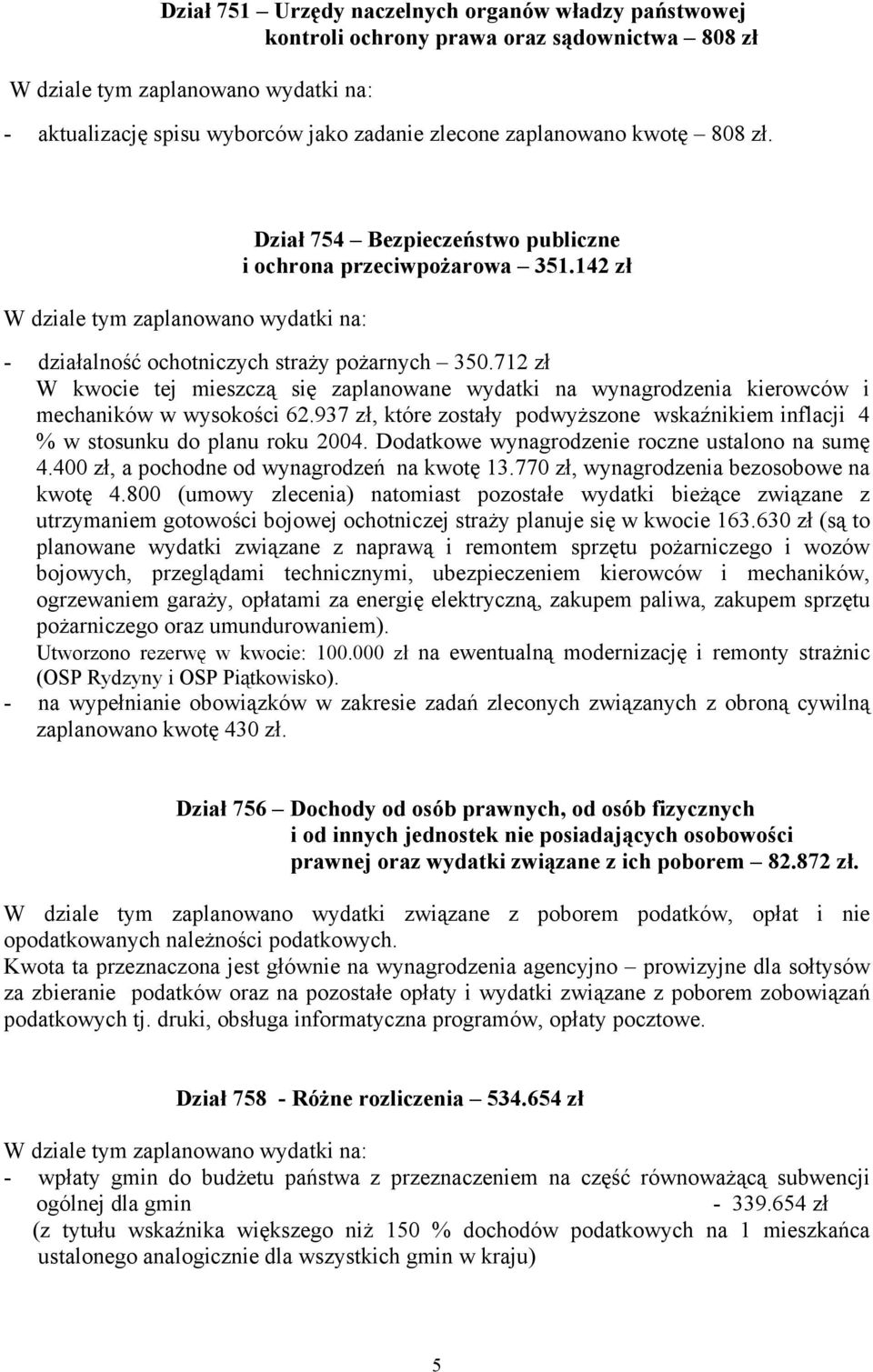 712 zł W kwocie tej mieszczą się zaplanowane wydatki na wynagrodzenia kierowców i mechaników w wysokości 62.937 zł, które zostały podwyższone wskaźnikiem inflacji 4 % w stosunku do planu roku 2004.