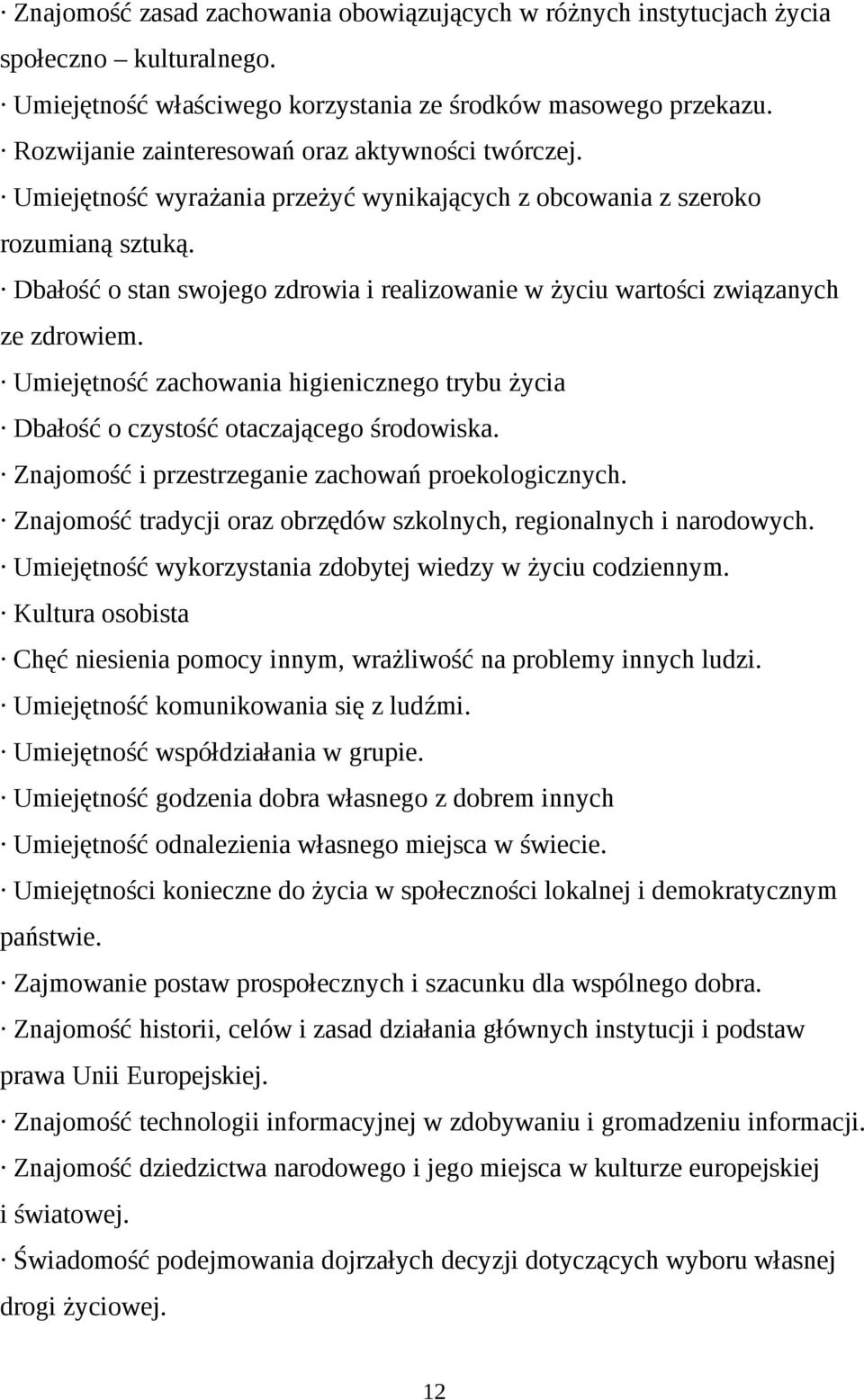 Dbałość o stan swojego zdrowia i realizowanie w życiu wartości związanych ze zdrowiem. Umiejętność zachowania higienicznego trybu życia Dbałość o czystość otaczającego środowiska.