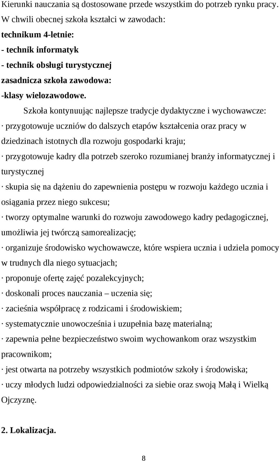 Szkoła kontynuując najlepsze tradycje dydaktyczne i wychowawcze: przygotowuje uczniów do dalszych etapów kształcenia oraz pracy w dziedzinach istotnych dla rozwoju gospodarki kraju; przygotowuje