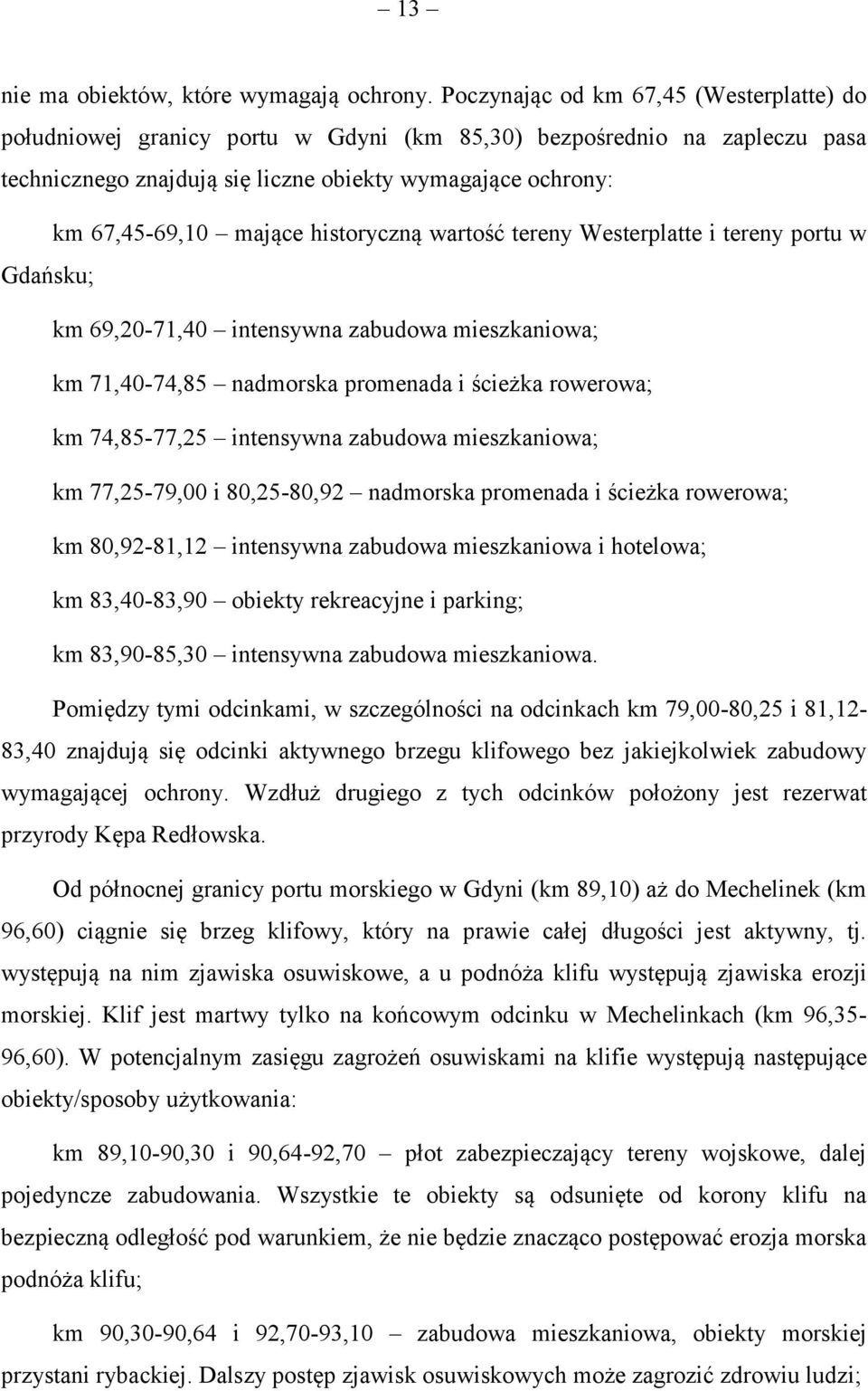 historyczną wartość tereny Westerplatte i tereny portu w Gdańsku; km 69,20-71,40 intensywna zabudowa mieszkaniowa; km 71,40-74,85 nadmorska promenada i ścieżka rowerowa; km 74,85-77,25 intensywna