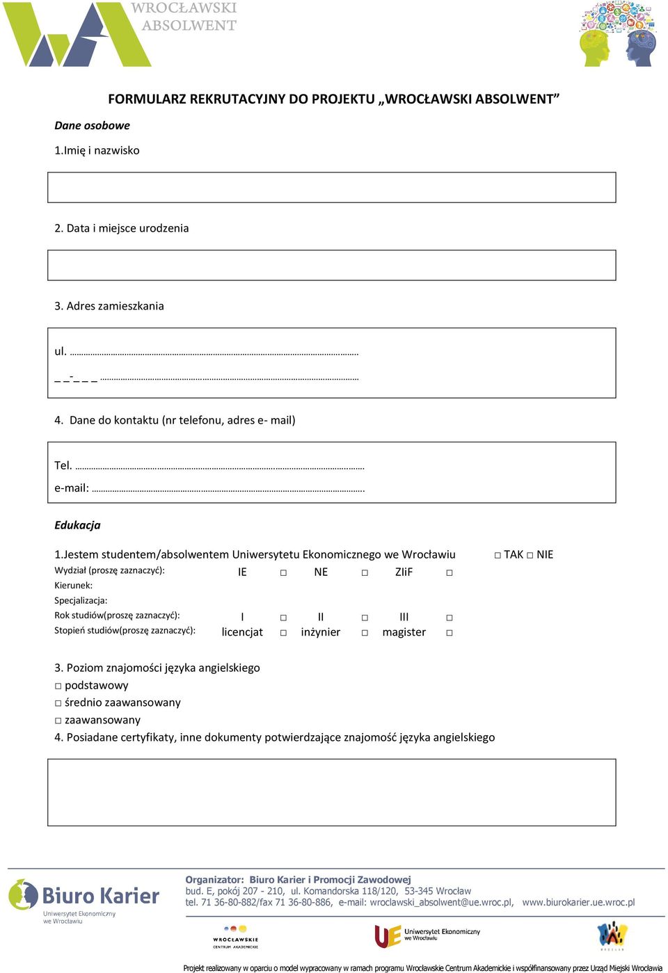 Jestem studentem/absolwentem Uniwersytetu Ekonomicznego we Wrocławiu Wydział (proszę zaznaczyć): IE NE ZIiF Kierunek: Specjalizacja: Rok studiów(proszę