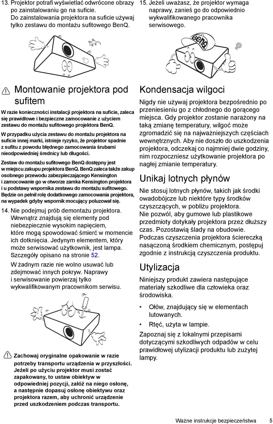 Montowanie projektora pod sufitem W razie konieczności instalacji projektora na suficie, zaleca się prawidłowe i bezpieczne zamocowanie z użyciem zestawu do montażu sufitowego projektora BenQ.