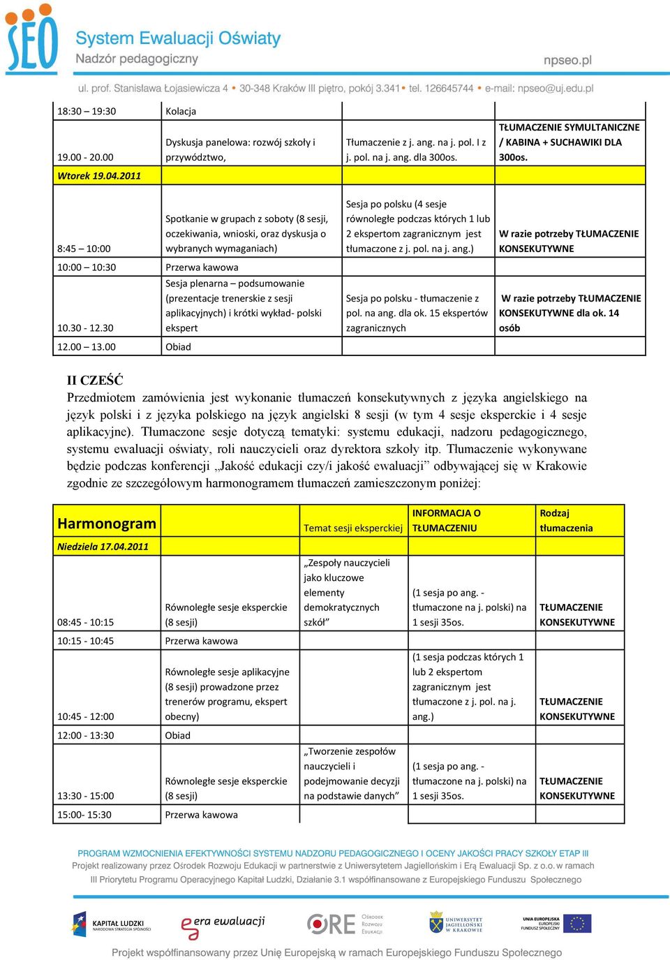 00 Obiad Spotkanie w grupach z soboty (8 sesji, oczekiwania, wnioski, oraz dyskusja o wybranych wymaganiach) Sesja plenarna podsumowanie (prezentacje trenerskie z sesji aplikacyjnych) i krótki