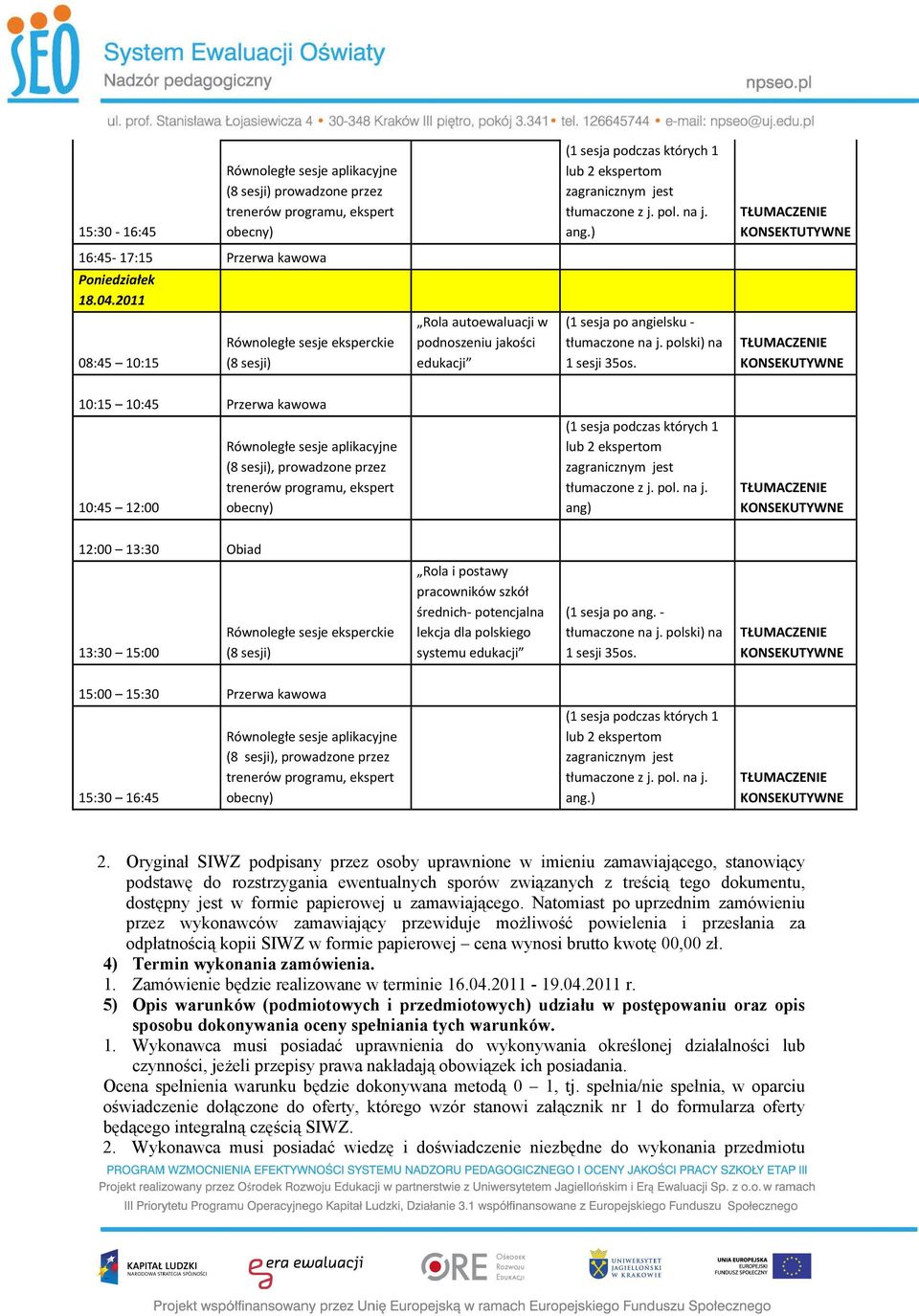 2011 08:45 10:15 Równoległe sesje eksperckie (8 sesji) Rola autoewaluacji w podnoszeniu jakości edukacji (1 sesja po angielsku - tłumaczone na j. polski) na 1 sesji 35os.