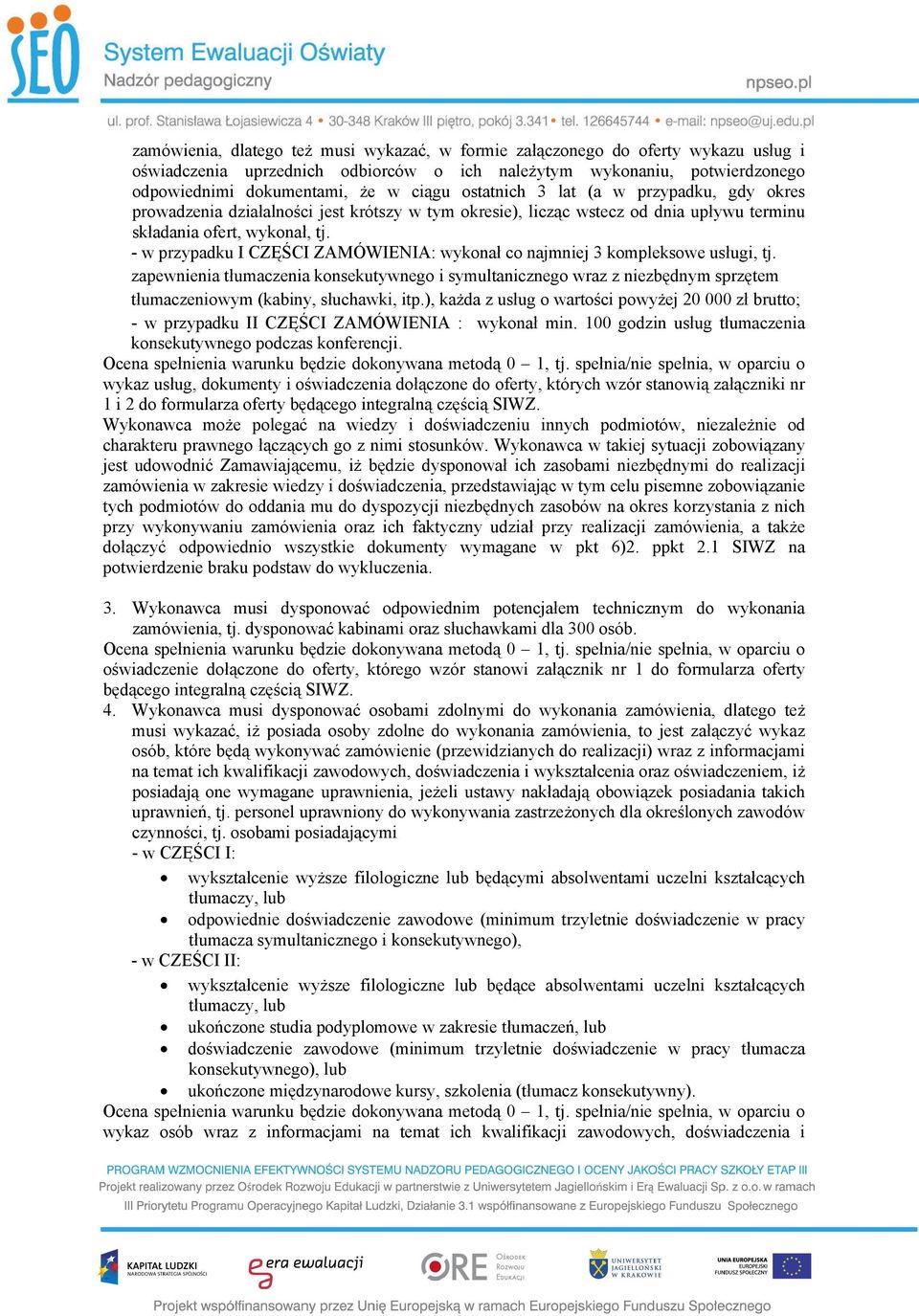 - w przypadku I CZĘŚCI ZAMÓWIENIA: wykonał co najmniej 3 kompleksowe usługi, tj.