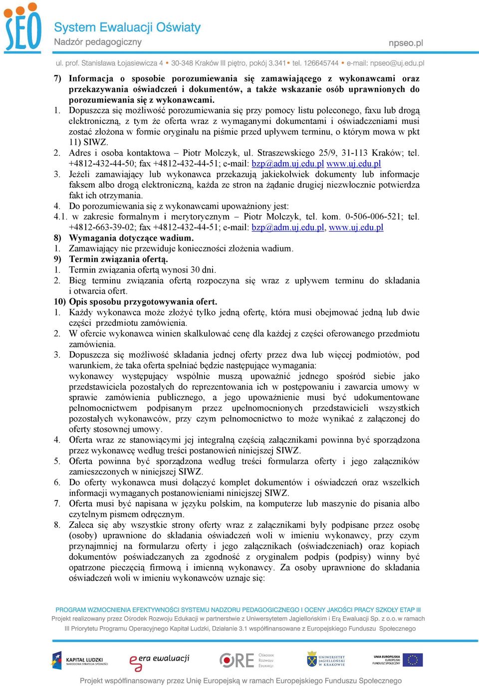 oryginału na piśmie przed upływem terminu, o którym mowa w pkt 11) SIWZ. 2. Adres i osoba kontaktowa Piotr Molczyk, ul. Straszewskiego 25/9, 31-113 Kraków; tel.