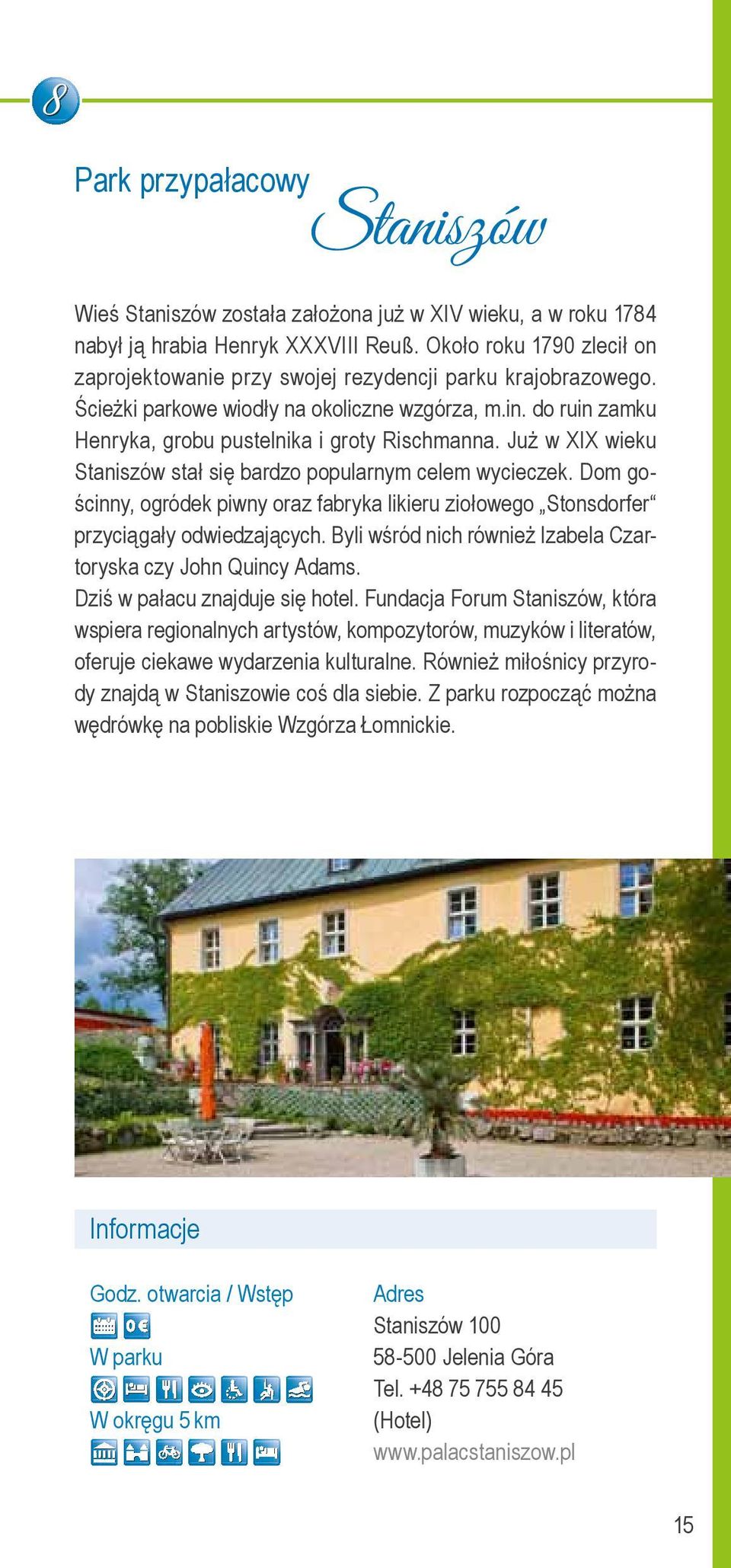 Już w XIX wieku Staniszów stał się bardzo popularnym celem wycieczek. Dom gościnny, ogródek piwny oraz fabryka likieru ziołowego Stonsdorfer przyciągały odwiedzających.