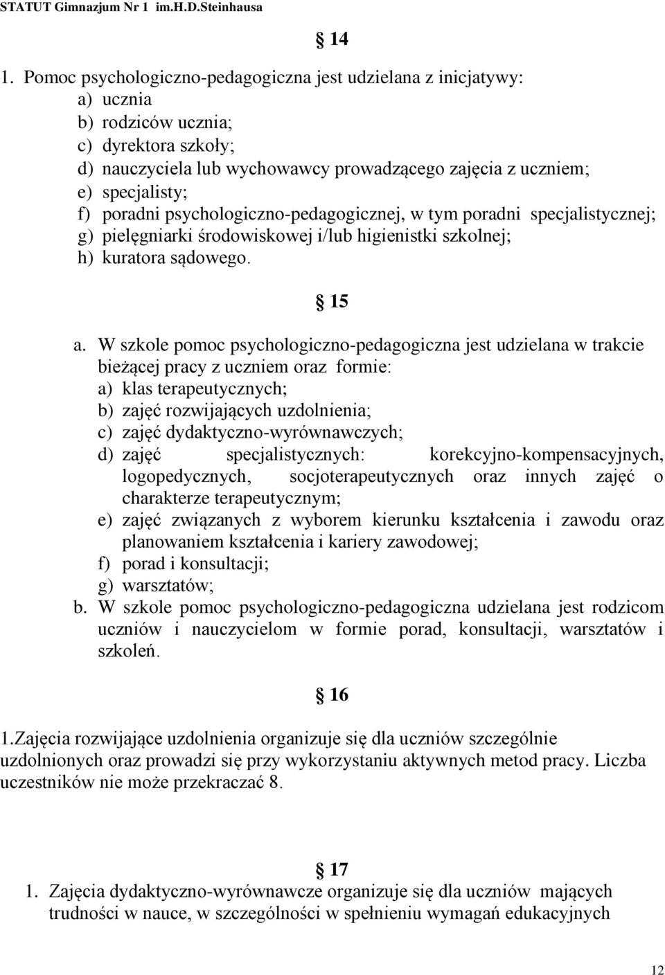 W szkole pomoc psychologiczno-pedagogiczna jest udzielana w trakcie bieżącej pracy z uczniem oraz formie: a) klas terapeutycznych; b) zajęć rozwijających uzdolnienia; c) zajęć