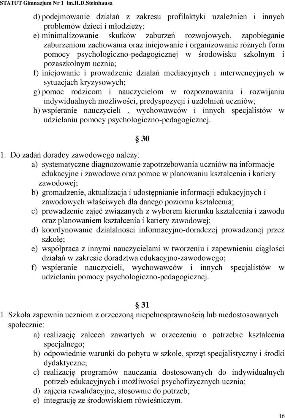 kryzysowych; g) pomoc rodzicom i nauczycielom w rozpoznawaniu i rozwijaniu indywidualnych możliwości, predyspozycji i uzdolnień uczniów; h) wspieranie nauczycieli, wychowawców i innych specjalistów w