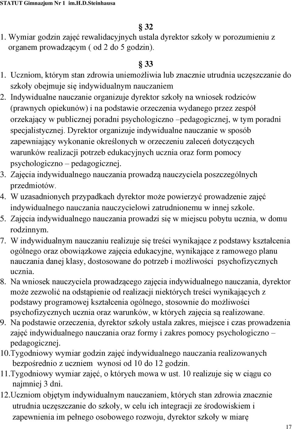 Indywidualne nauczanie organizuje dyrektor szkoły na wniosek rodziców (prawnych opiekunów) i na podstawie orzeczenia wydanego przez zespół orzekający w publicznej poradni psychologiczno