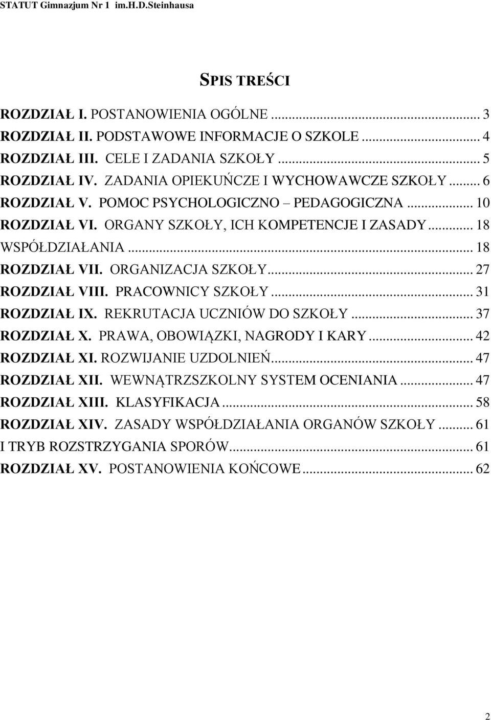 ORGANIZACJA SZKOŁY... 27 ROZDZIAŁ VIII. PRACOWNICY SZKOŁY... 31 ROZDZIAŁ IX. REKRUTACJA UCZNIÓW DO SZKOŁY... 37 ROZDZIAŁ X. PRAWA, OBOWIĄZKI, NAGRODY I KARY... 42 ROZDZIAŁ XI.