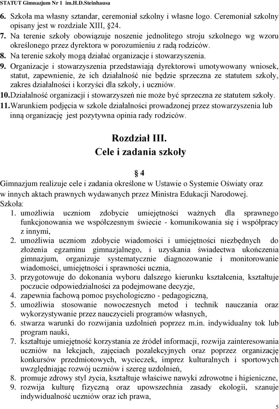 9. Organizacje i stowarzyszenia przedstawiają dyrektorowi umotywowany wniosek, statut, zapewnienie, że ich działalność nie będzie sprzeczna ze statutem szkoły, zakres działalności i korzyści dla